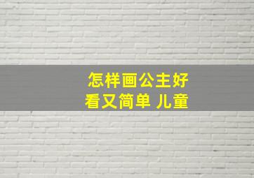 怎样画公主好看又简单 儿童